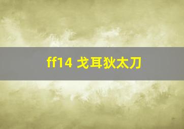 ff14 戈耳狄太刀